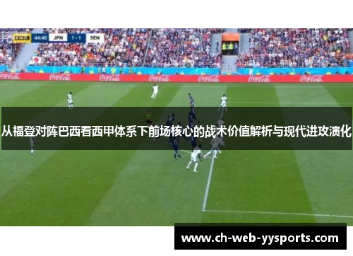 从福登对阵巴西看西甲体系下前场核心的战术价值解析与现代进攻演化 从福登对阵巴西看西甲体系下前场核心的战术价值解析与现代进攻演化