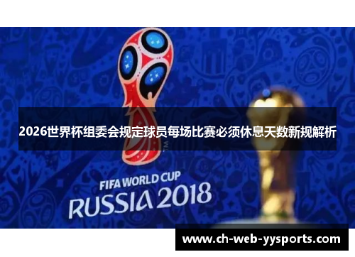 2026世界杯组委会规定球员每场比赛必须休息天数新规解析