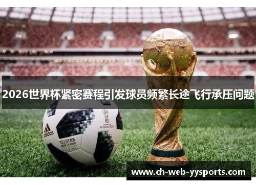2026世界杯紧密赛程引发球员频繁长途飞行承压问题